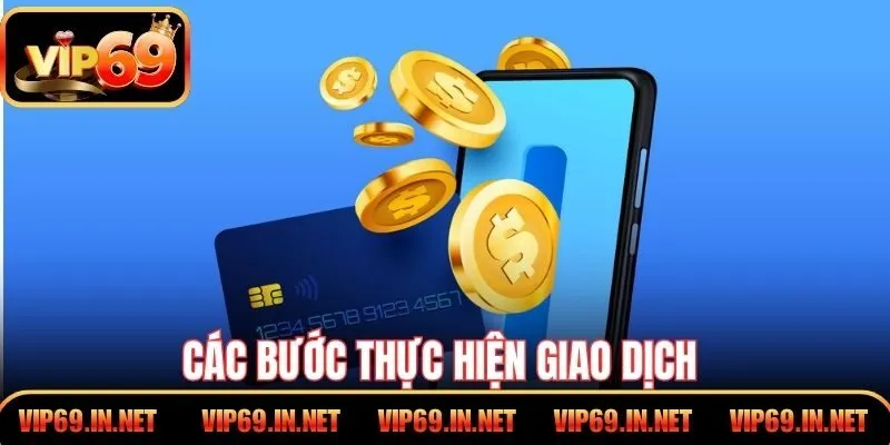 Nạp Tiền VIP69 – Hướng Dẫn Thao Tác Đơn Giản, An Toàn Các bước thực hiện giao dịch dễ thực hiện