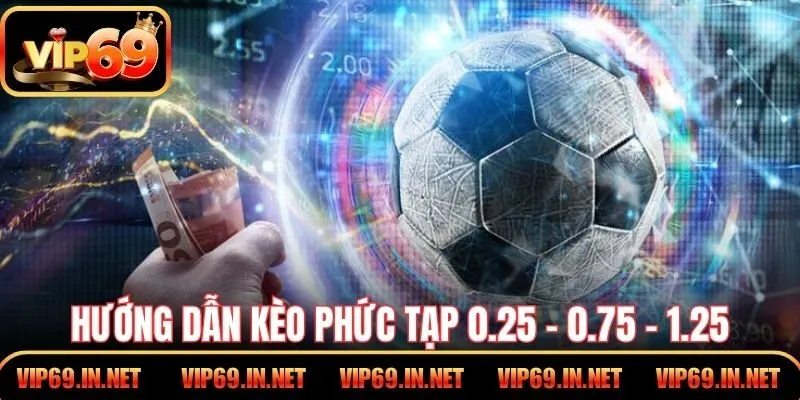 Soi Kèo Châu Á – Hướng Dẫn Đọc Cơ Bản Cho Hội Viên VIP69 Hướng dẫn kèo phức tạp 0.25 – 0.75 – 1.25 cho người mới