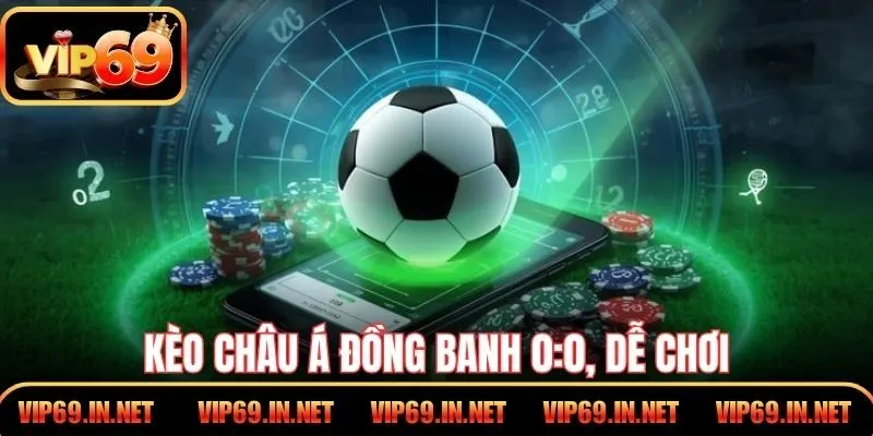 Soi Kèo Châu Á – Hướng Dẫn Đọc Cơ Bản Cho Hội Viên VIP69 Kèo Châu Á đồng banh 0:0, dễ chơi, ít rủi ro