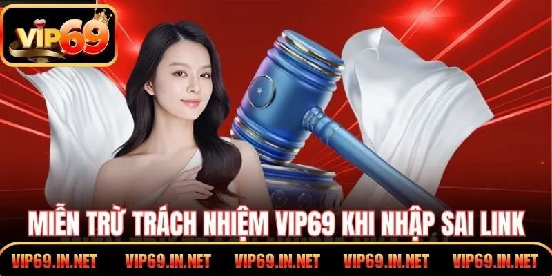 Miễn Trừ Trách Nhiệm VIP69 - Minh Bạch Quyền Và Giới Hạn Miễn trừ trách nhiệm VIP69 khi người dùng nhập sai link